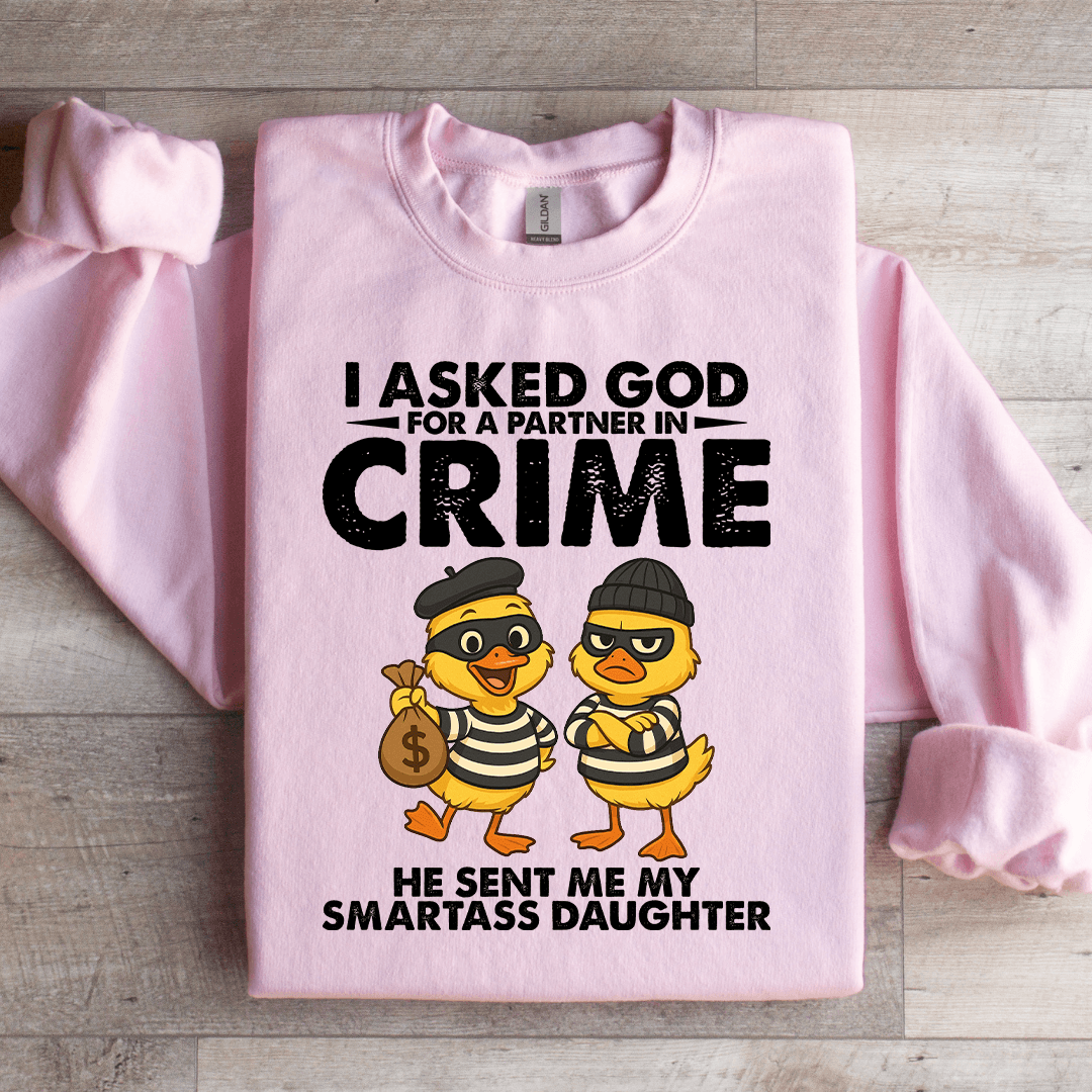 I Asked God For A Partner In Crime Sweatshirt