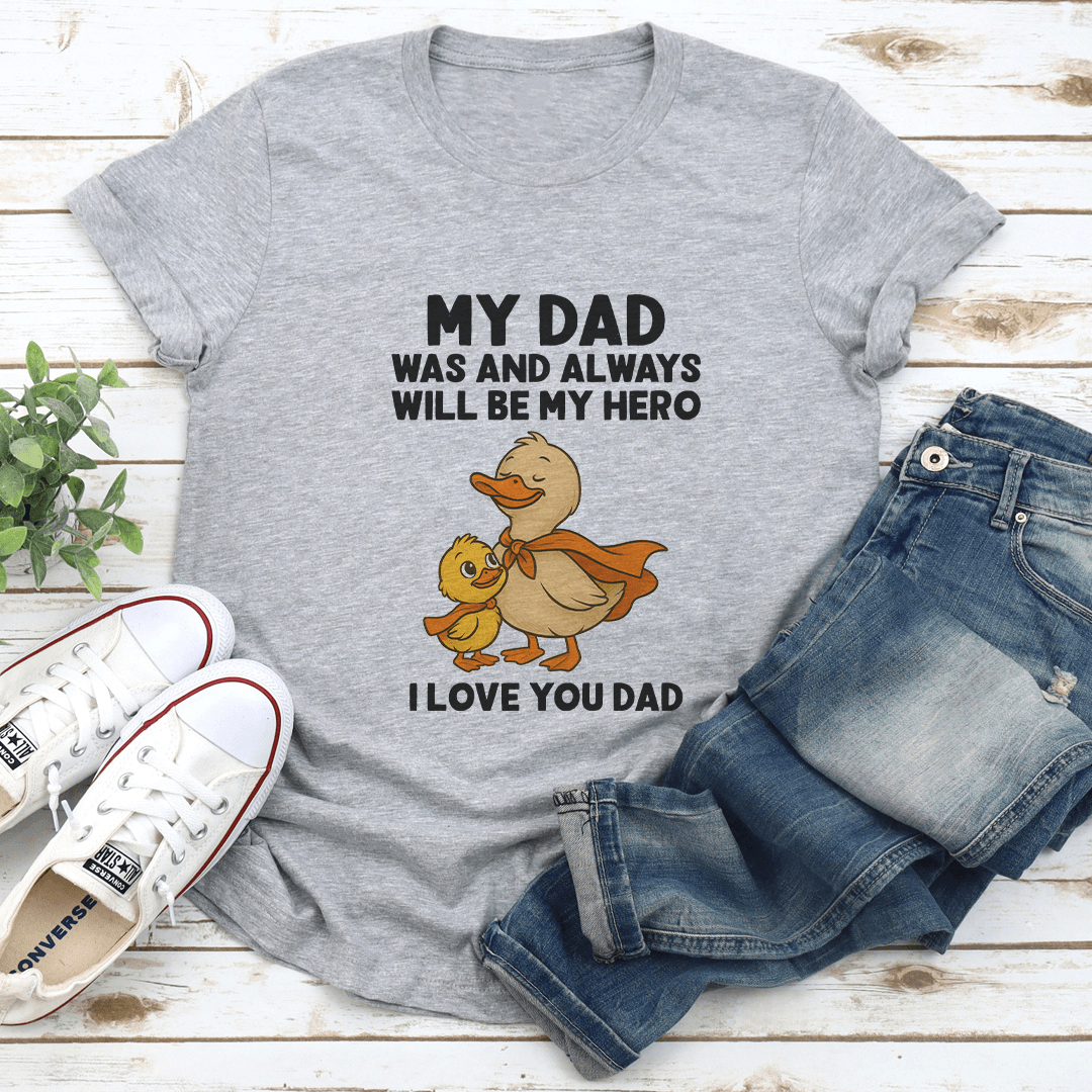 My Dad Was And Always Will Be My Hero I Love You Dad Tee