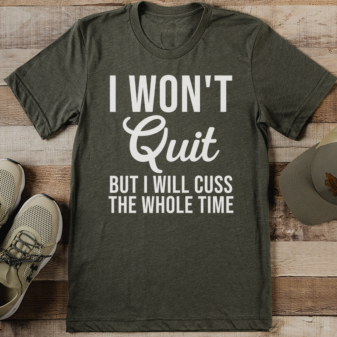 I Won't Quit But I Will Cuss The Whole Time Tee