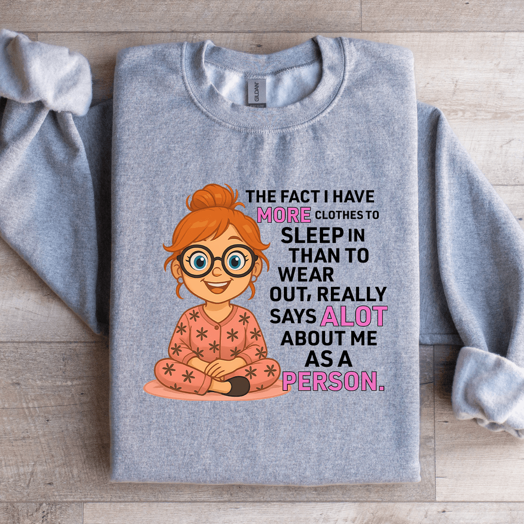 The Fact I Have More Clothes To Sleep Sweatshirt