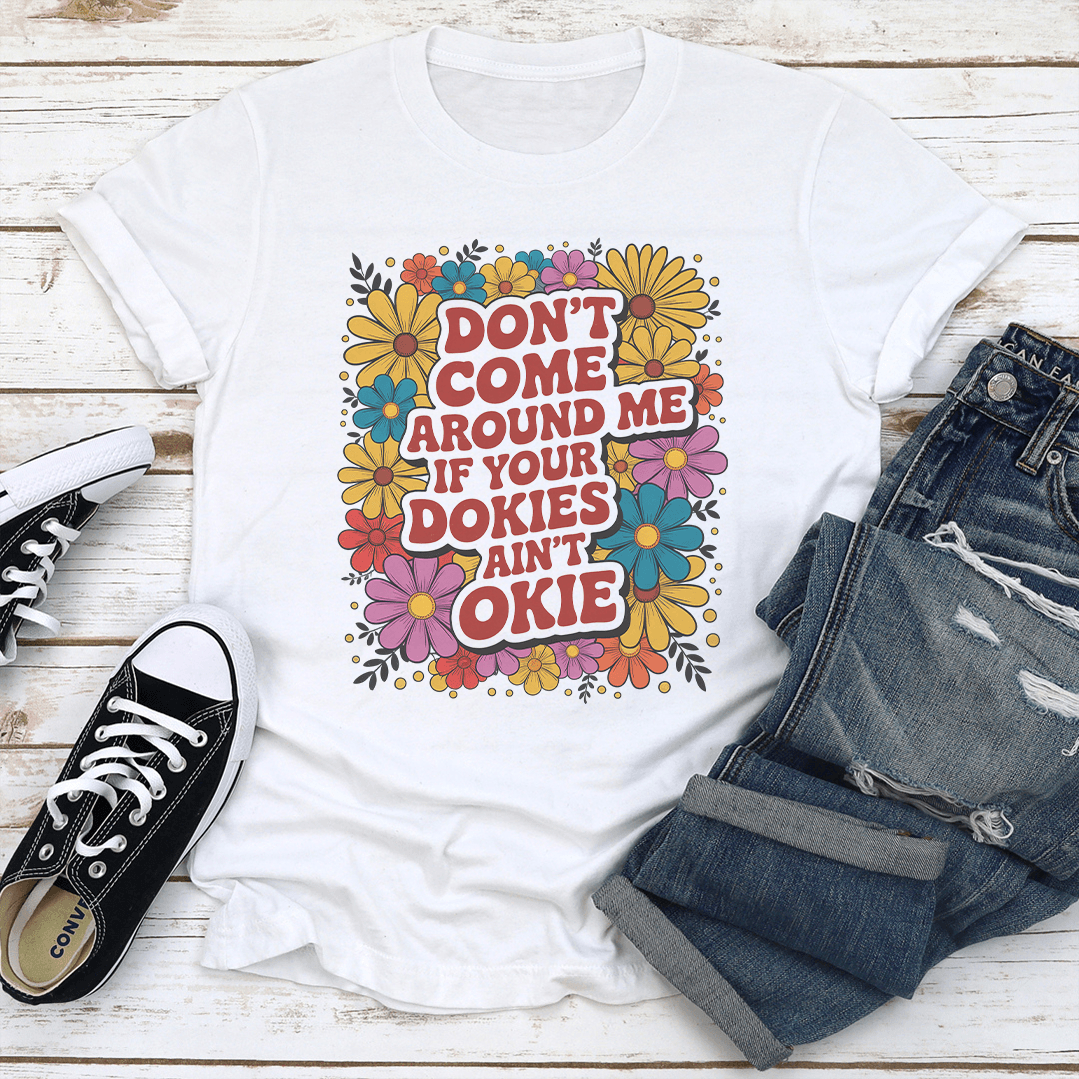 Don't Come Around Me If Your Dokies And Okie Tee