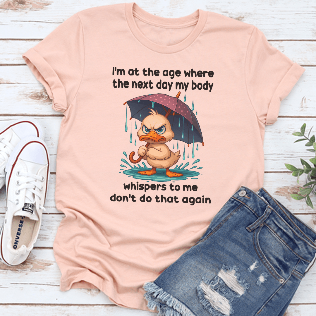 I'm At The Age Where The Next Day My Body Tee