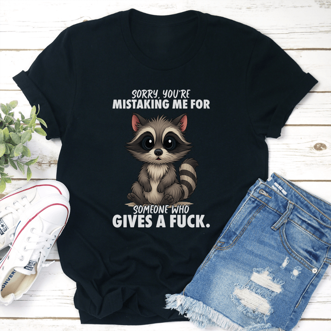 Sorry You're Mistaking Me For Someone Who Give A F-ck Tee