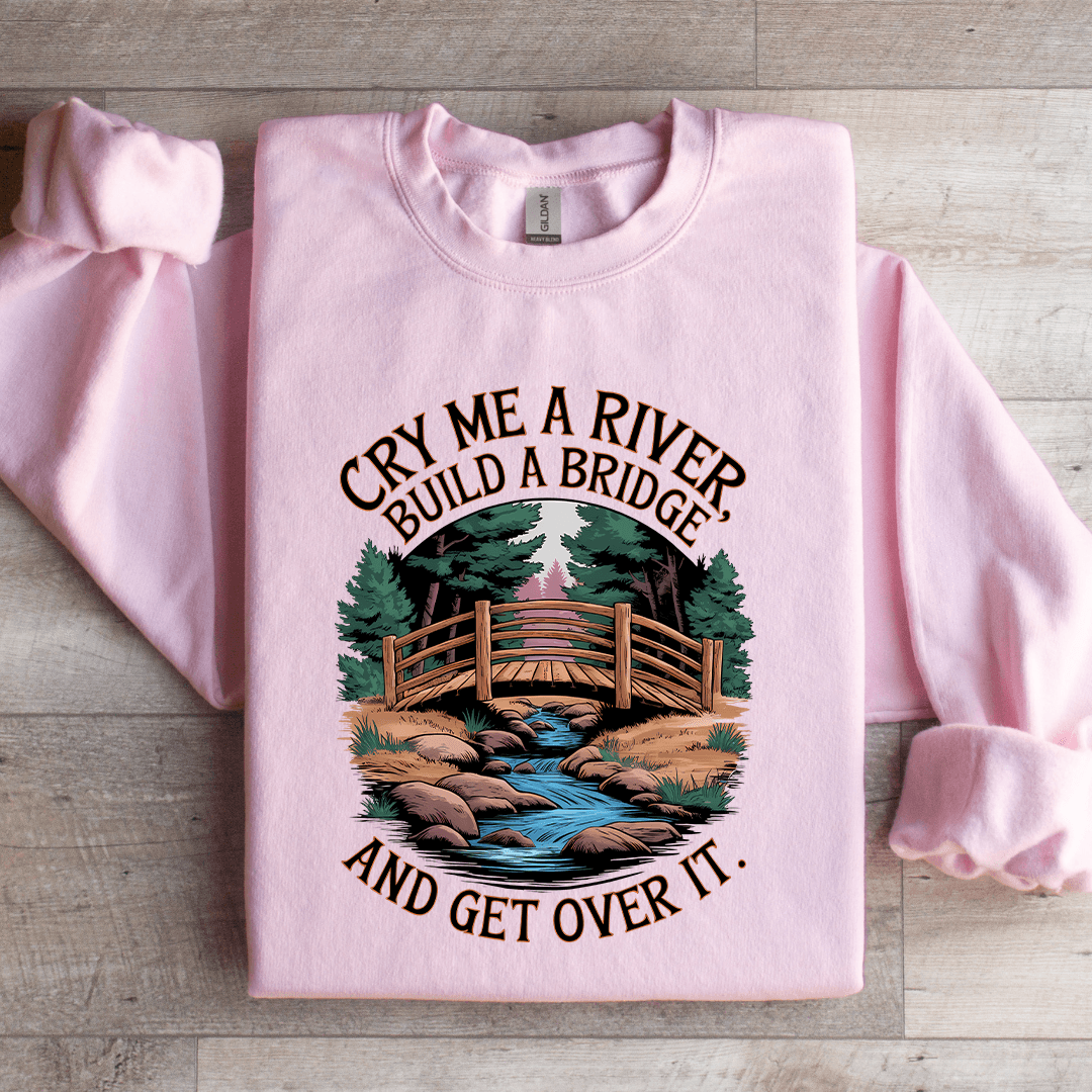Cry Me A River Build A Bridge Sweatshirt