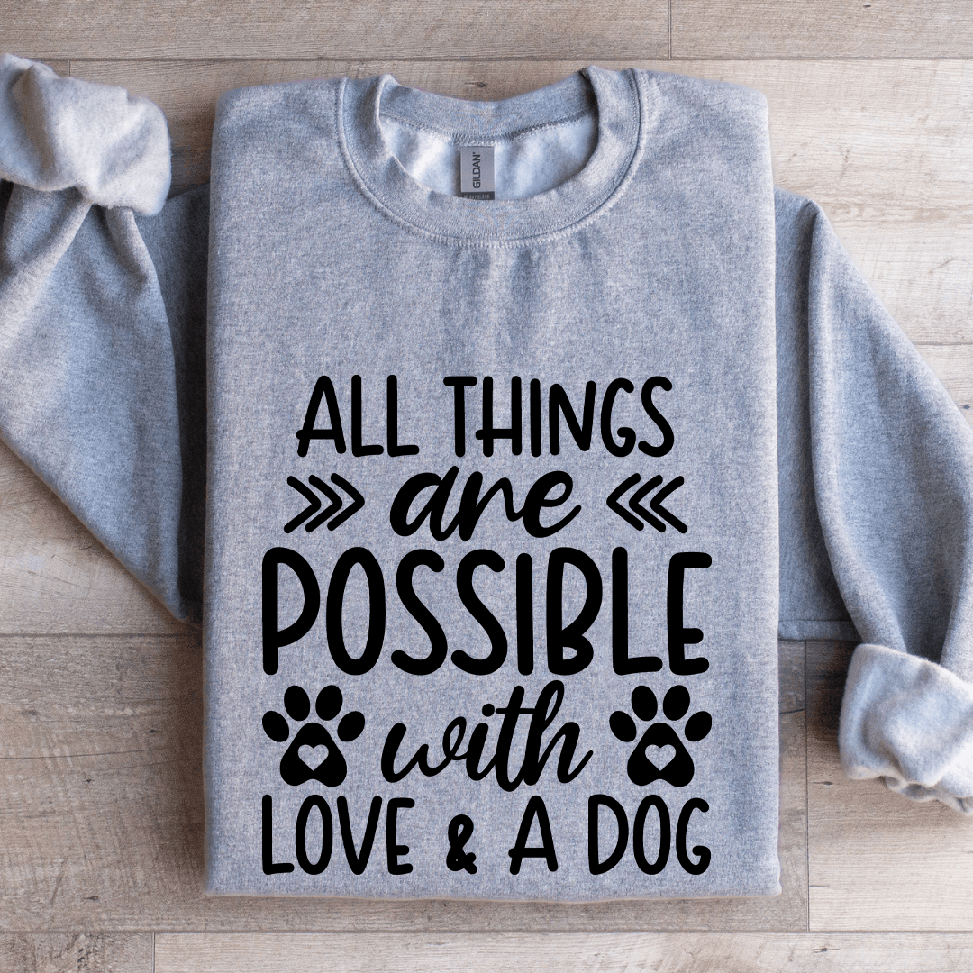All Things Are Possible With Love & A Dog Sweatshirt