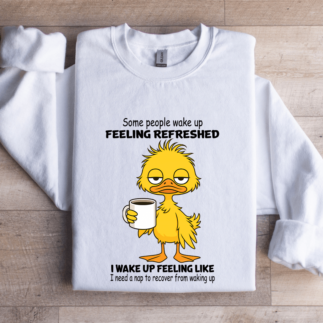 Some People Wake Up Feeling Refreshed Sweatshirt