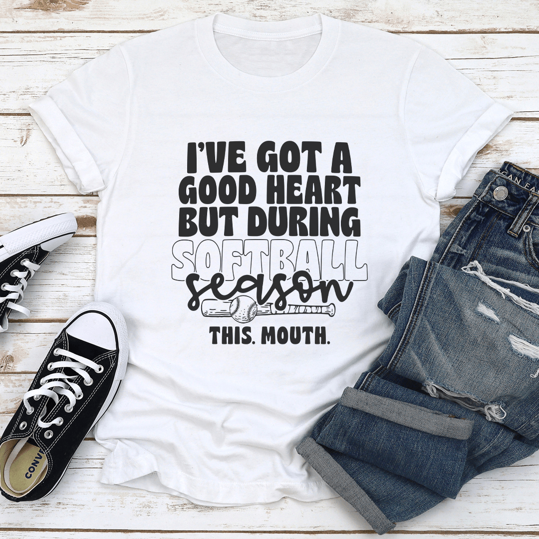 I've Got Good Heart But During Softball Season This Mouth Tee
