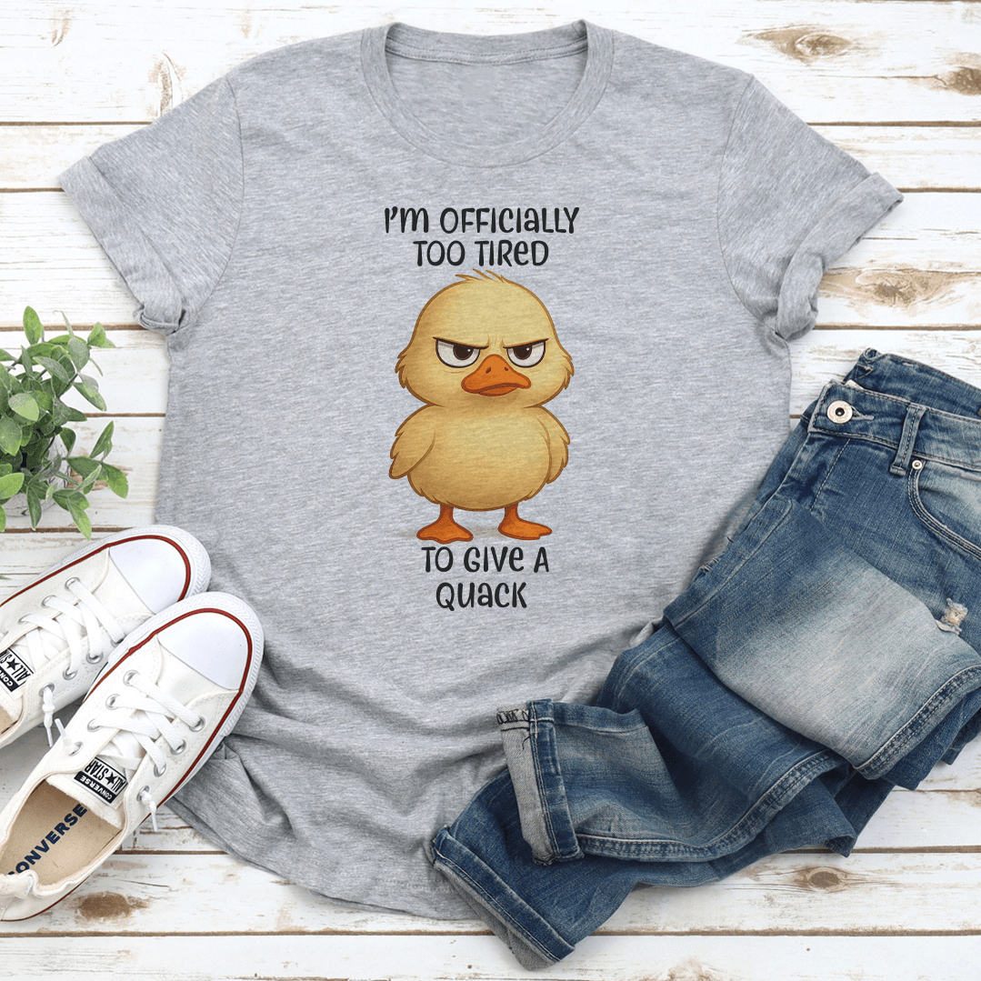 I'm Officially Too Tired To Give A Quack Tee