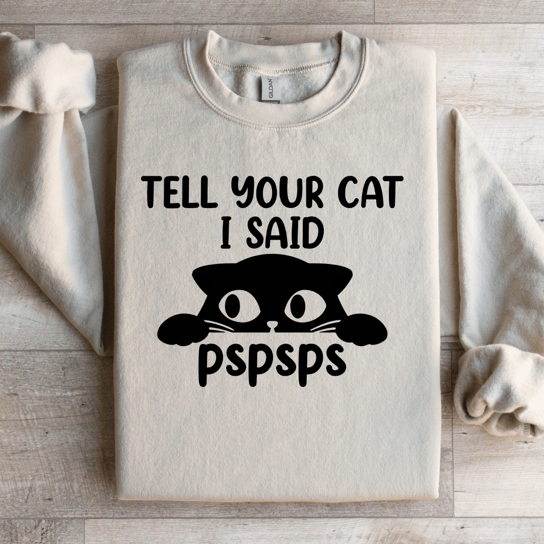 Tell Your Cat I Said Pspsps Sweatshirt