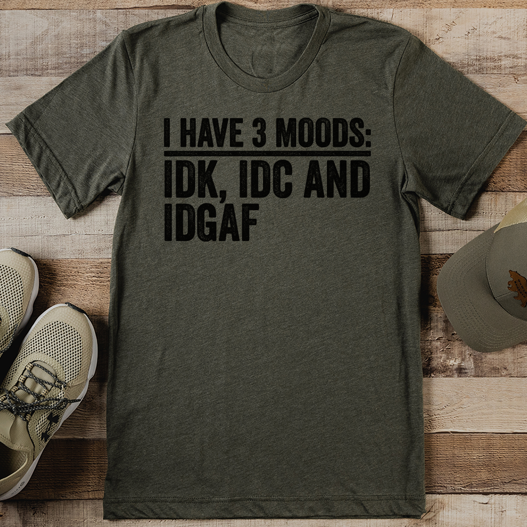 I Have 3 Moods IDK IDC And IDGAF Tee