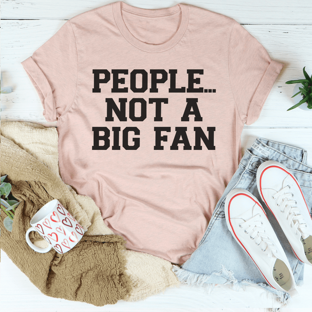 People Not A Big Fan Tee