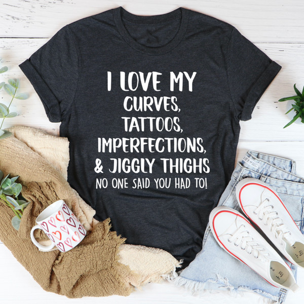 I Love My Curves, Tattoos, Imperfections And Jiggly Thighs Tee