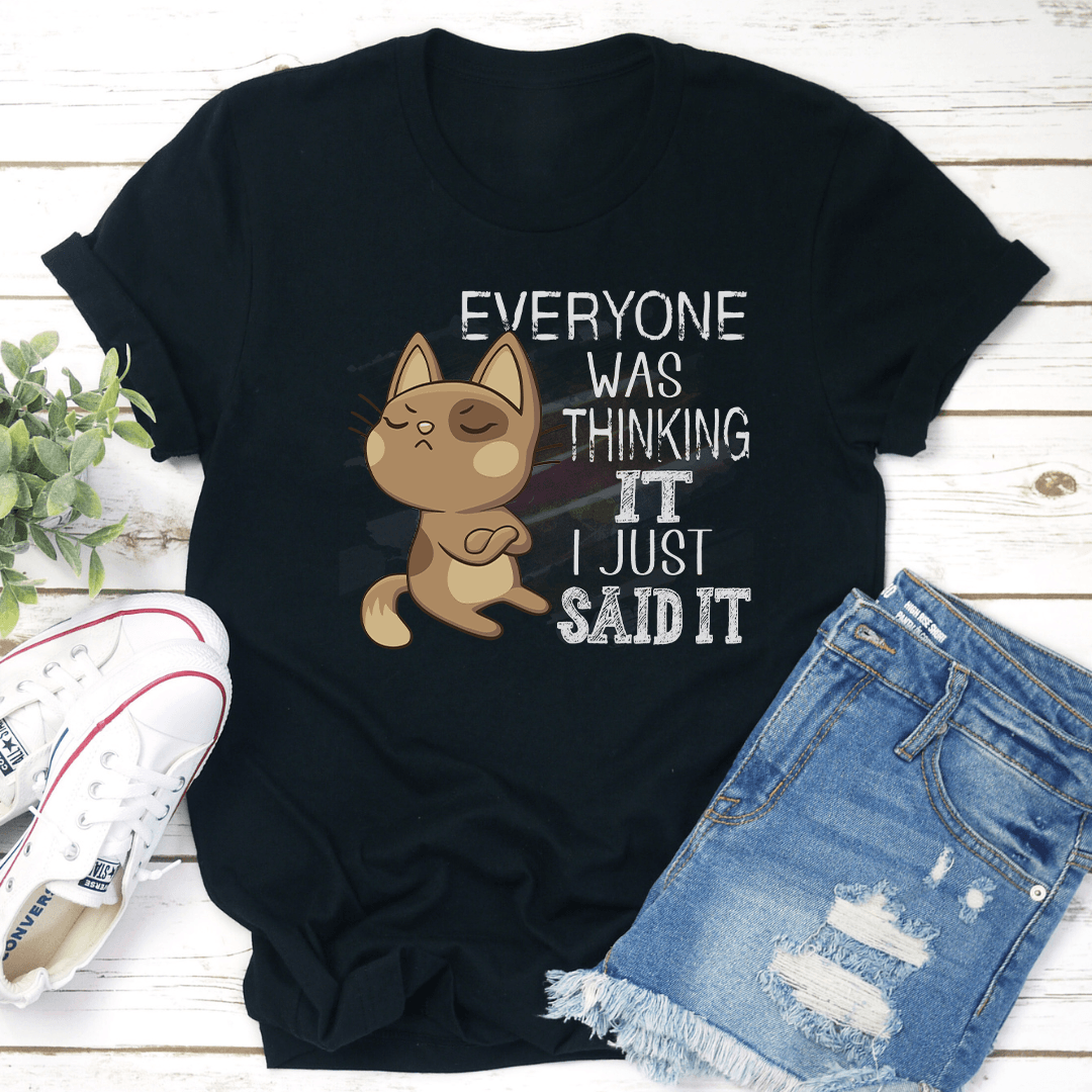 Everyone Was Thinking It I Just Said It Tee
