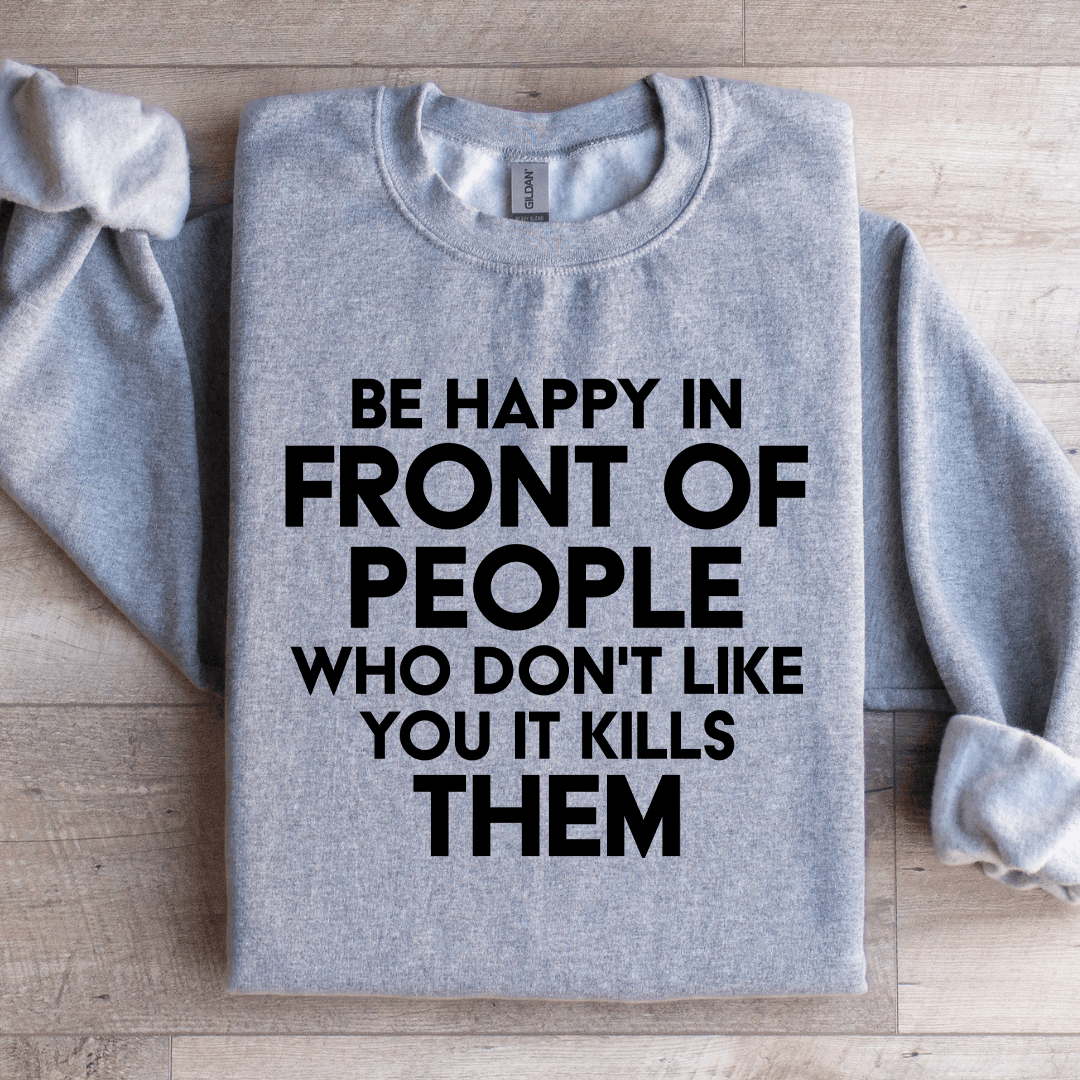 Be Happy In Front Of People Sweatshirt