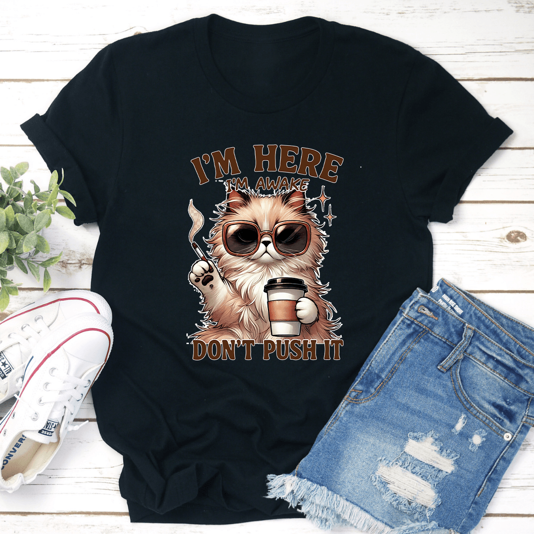 I'm Here I'm Awake Don't Push It Tee