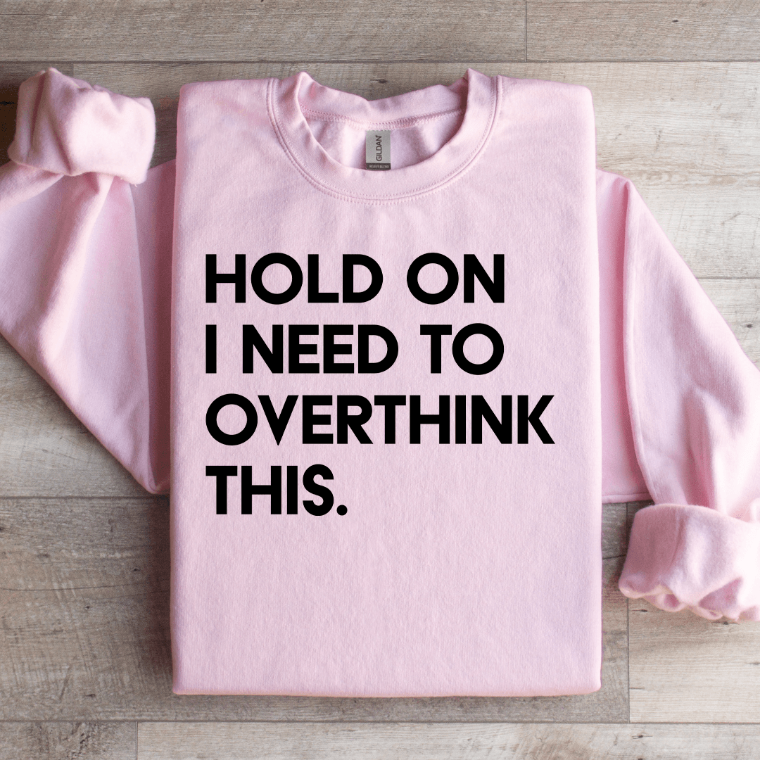 Hold On I Need To Overthink This Sweatshirt