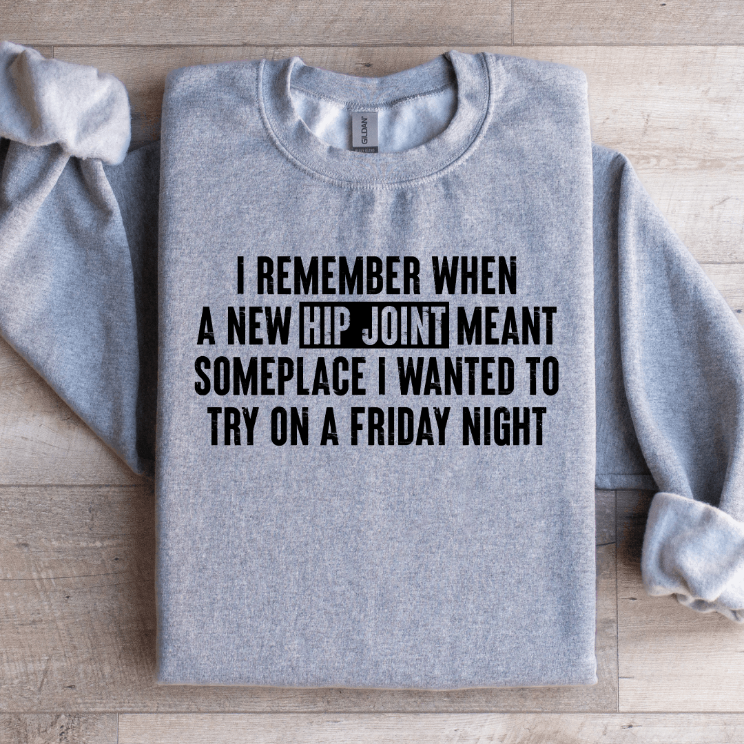 I Remember When A New Hip Joint Meant Someplace Sweatshirt