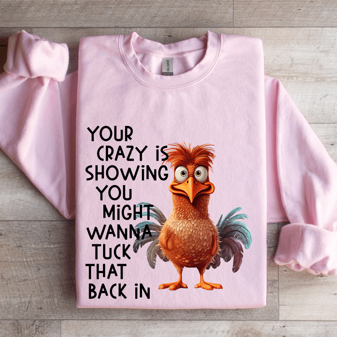 Your Crazy Is Showing You Might Wanna Tuck Sweatshirt