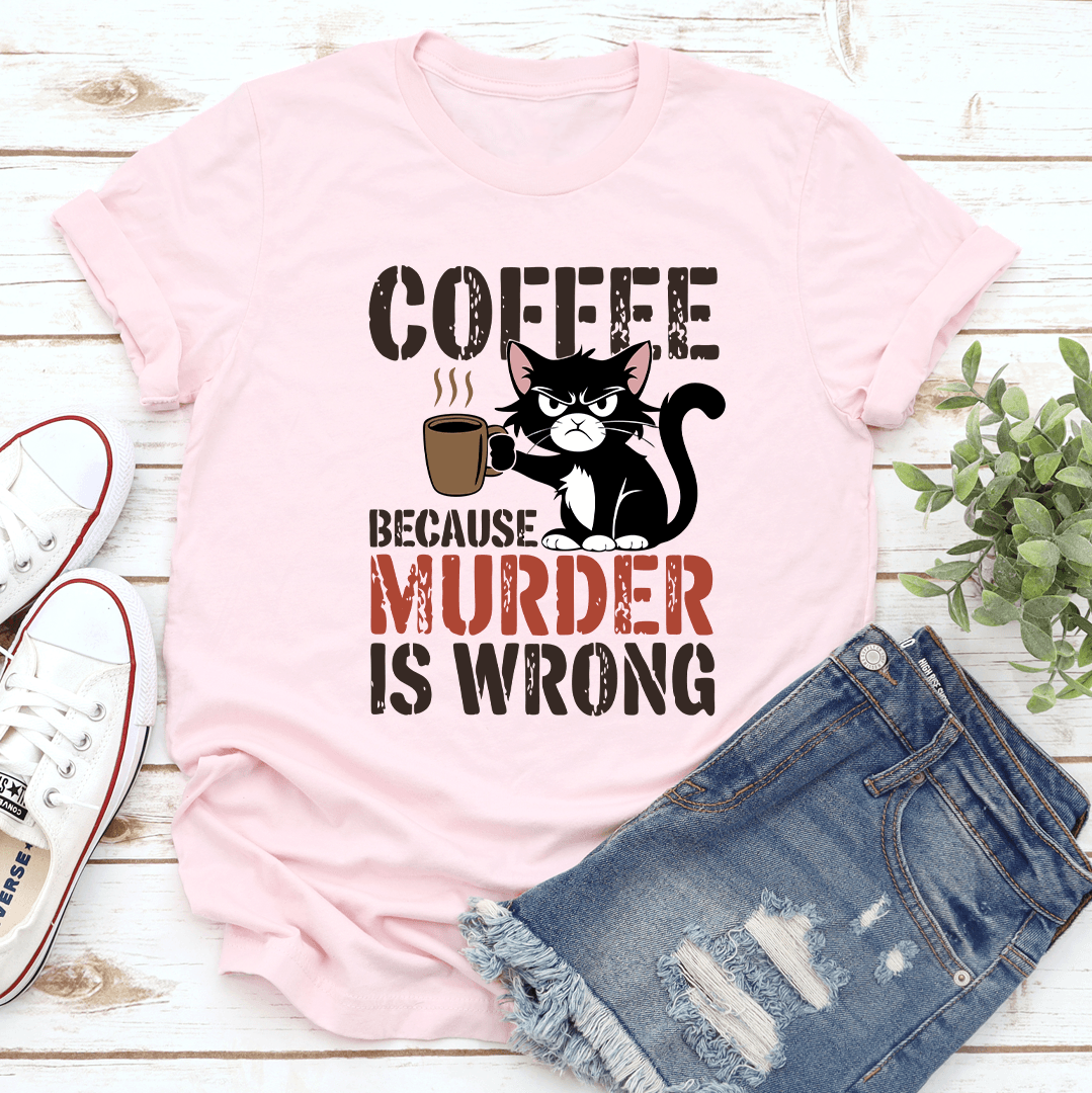 Coffee Because Murder Is Wrong Tee
