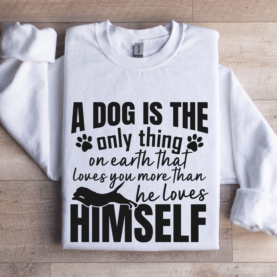 A Dog Is The Only Thing On Earth Sweatshirt
