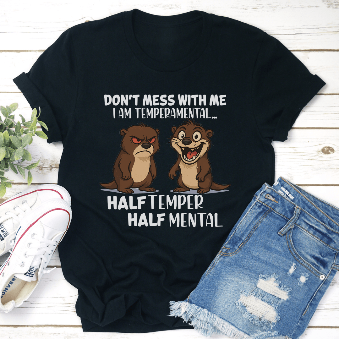 Don't Mess With Me I Am Temperamental Half Temper Half Mental Tee