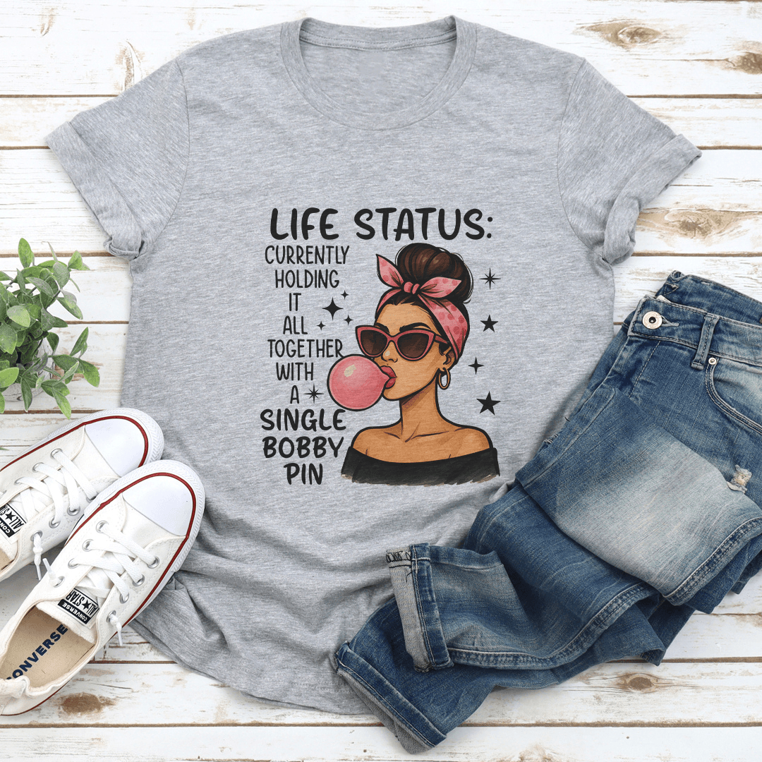 Life Status Currently Holding It All Together With A Single Bobby Pin Tee