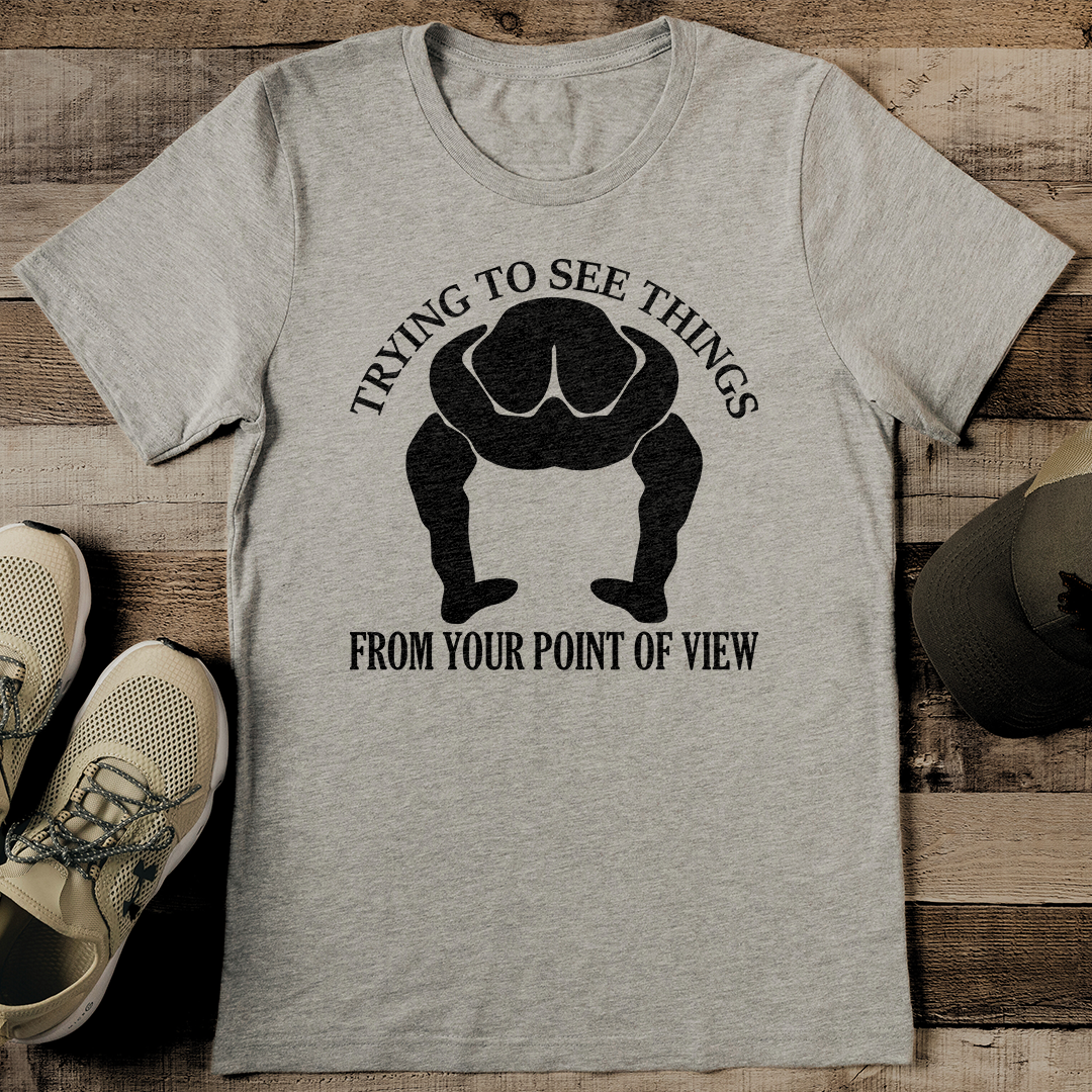 Trying To See Things From Your Point Of View Tee