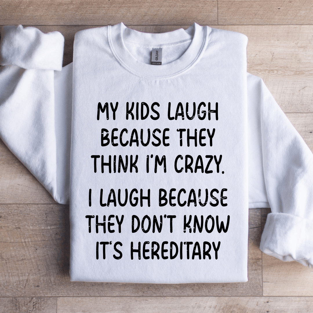 My Kids Lough Because They Think I'm Crazy Sweatshirt