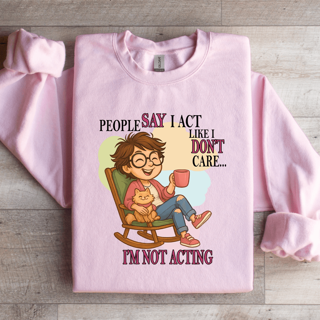People Say I Act Like I Don't Care Sweatshirt