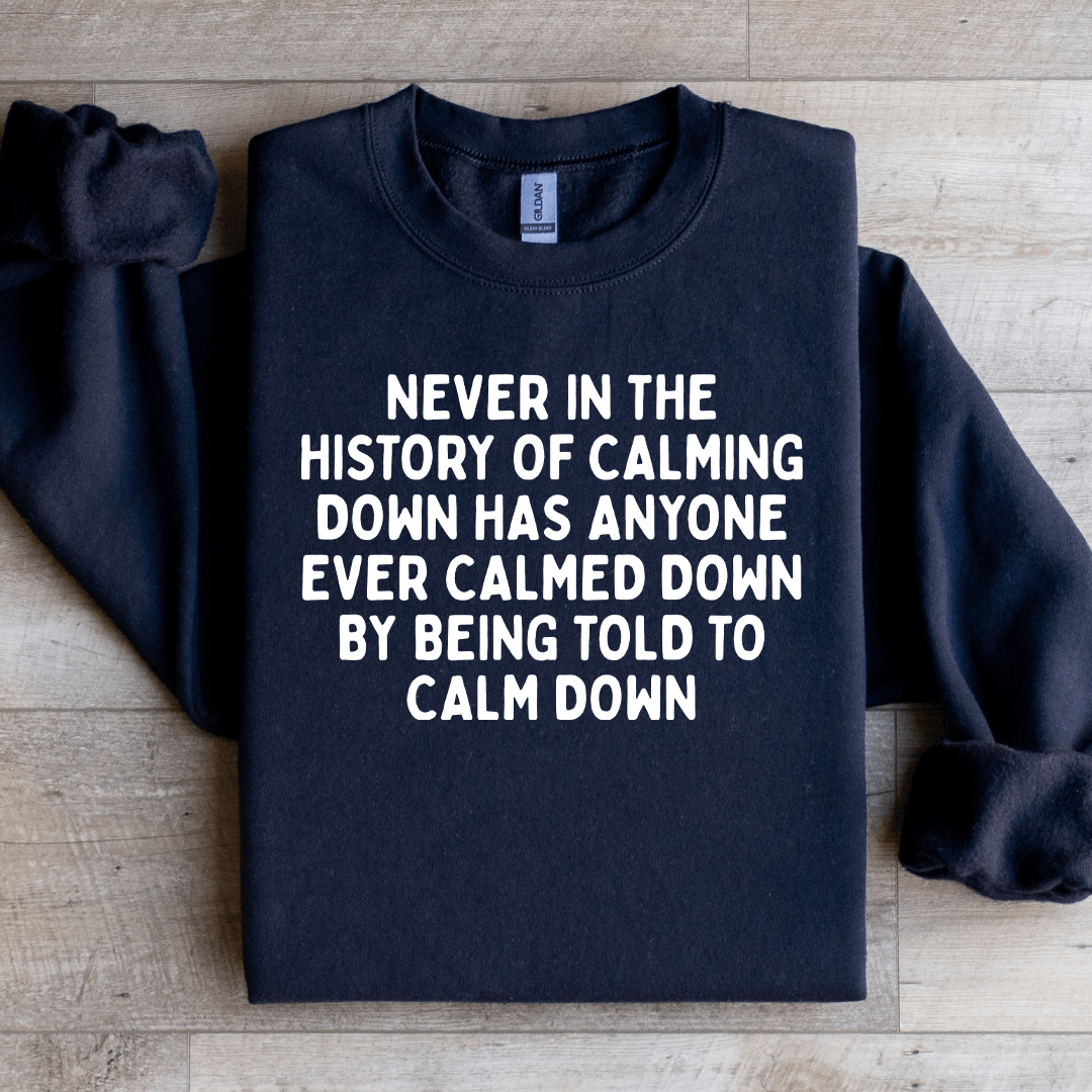 Never In The History Of Calming Down Sweatshirt