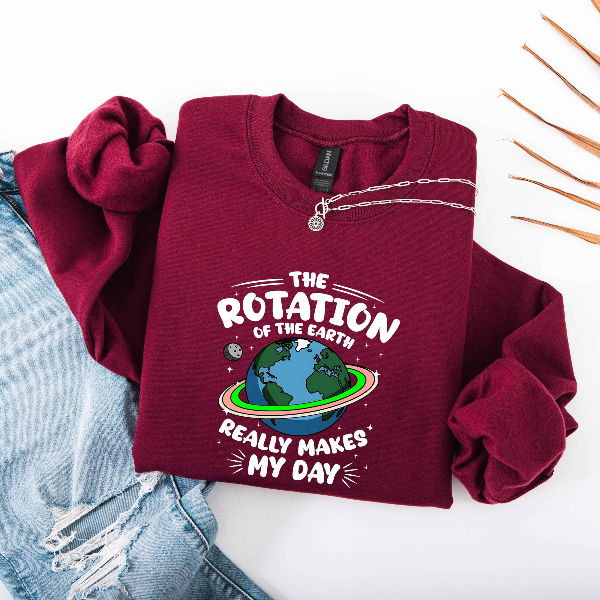 The Rotation of The Earth Really Makes My Day,Happy Earth Day Sweatshirt, Teacher Earth Day Shirt, Nature Lover shirts
