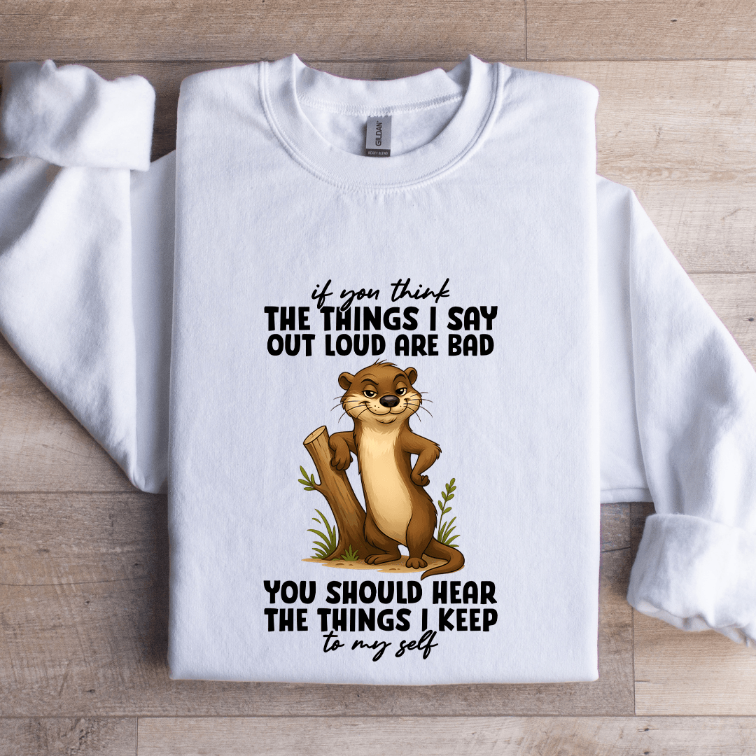 If You Think The Things I Say Out Loud Sweatshirt