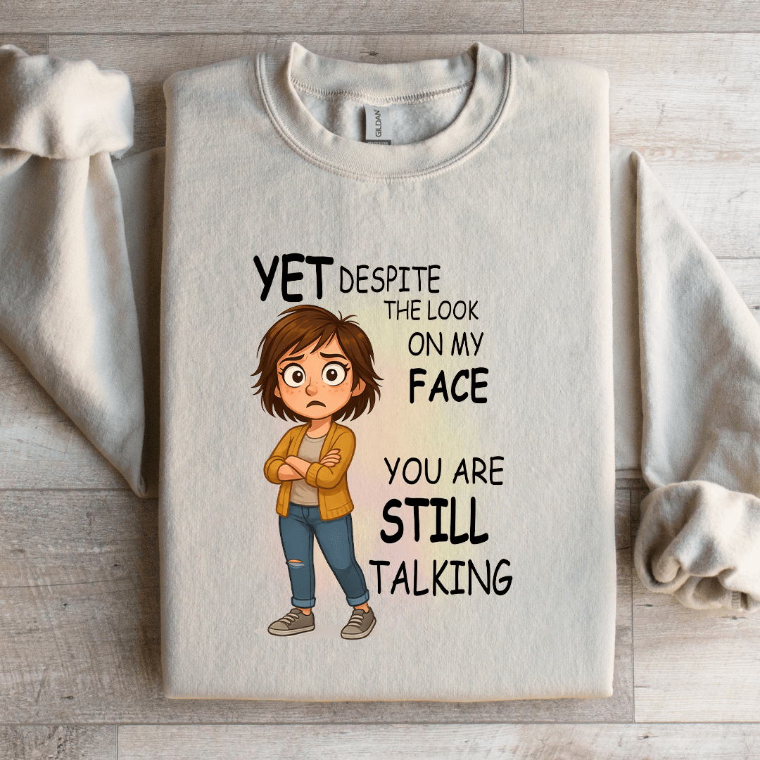 Yet Despite The Look On My Face Sweatshirt