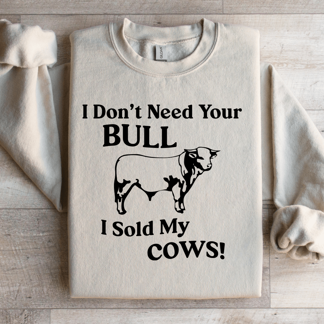 I Don't Need Your Bull Sweatshirt