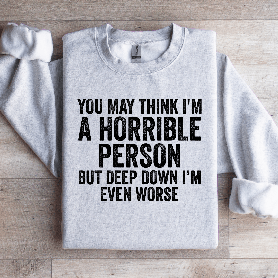 You May Think I'm A Horrible Person Sweatshirt