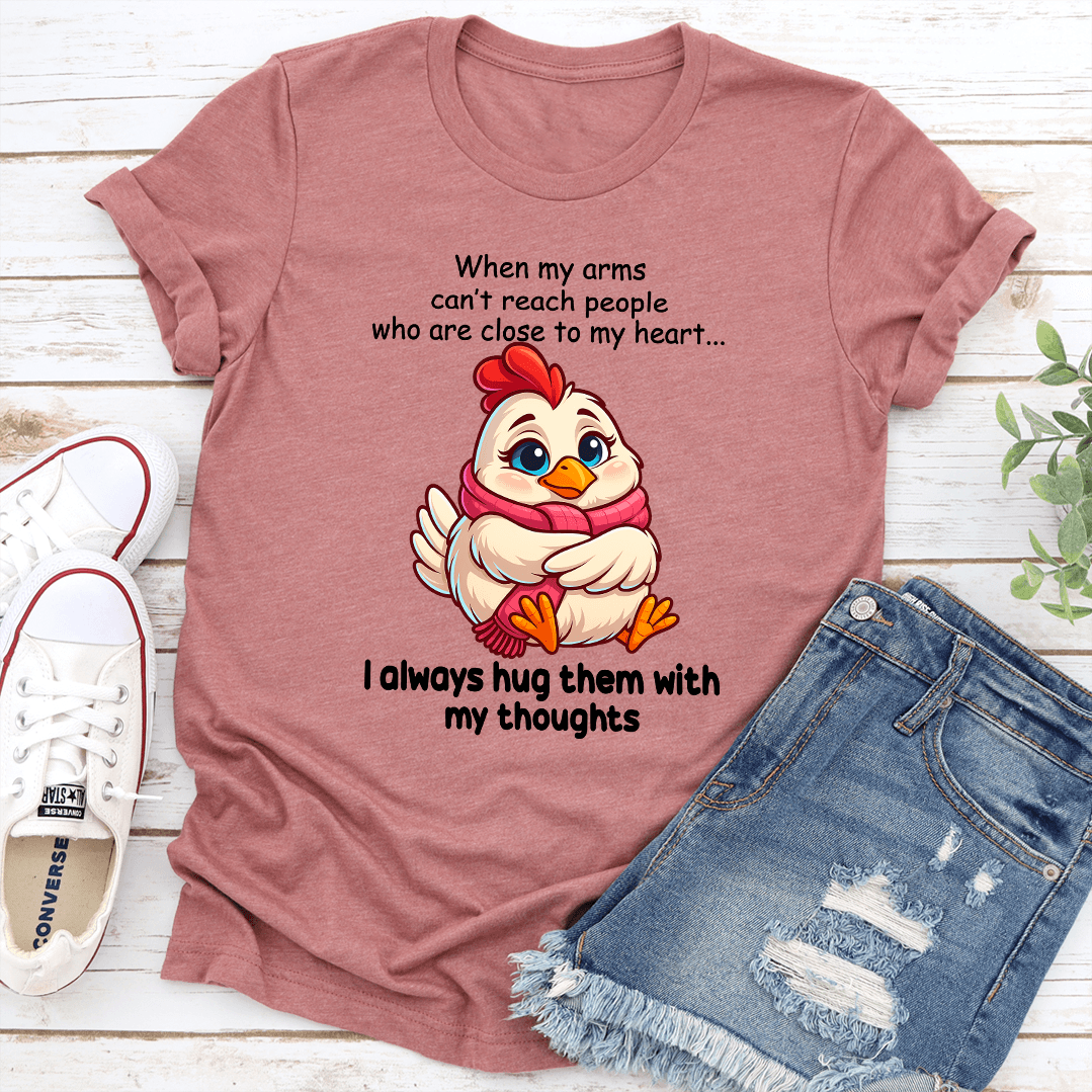 When My Arms Cant Reach People Who Are Close To My Heart Tee