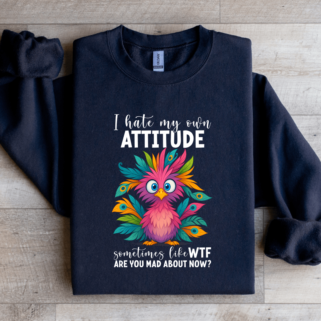 I Hate My Own Attitude Sweatshirt