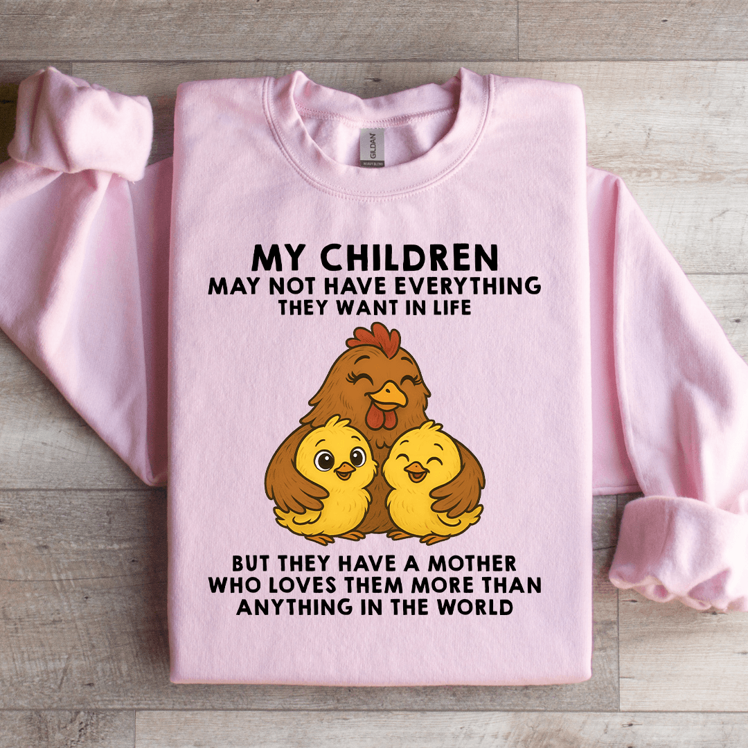 My Children May Not Have Everything They Want In Life Sweatshirt