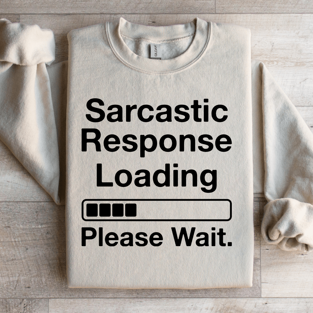 Sarcastic Response Loading Please Wait Sweatshirt