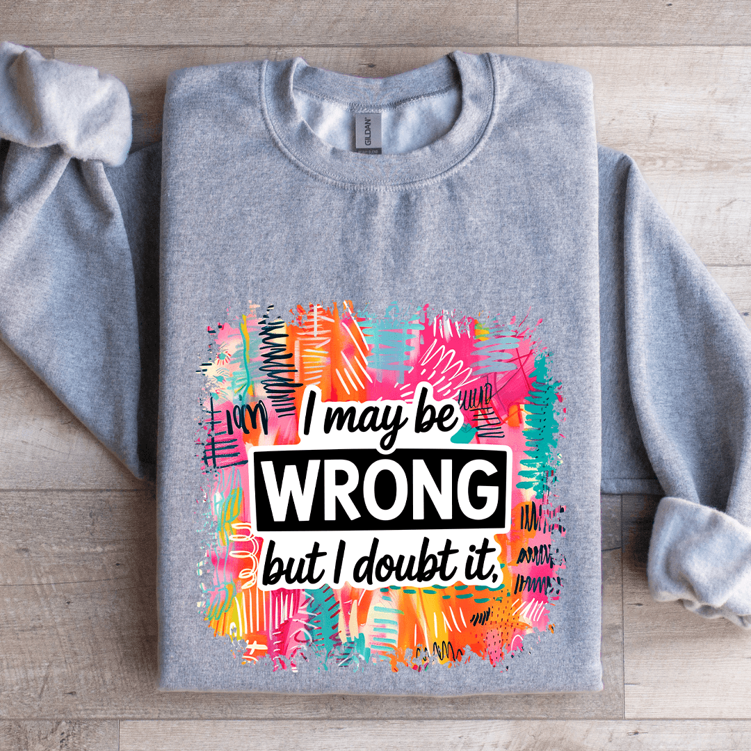 I May Wrong But I Doubt It Sweatshirt