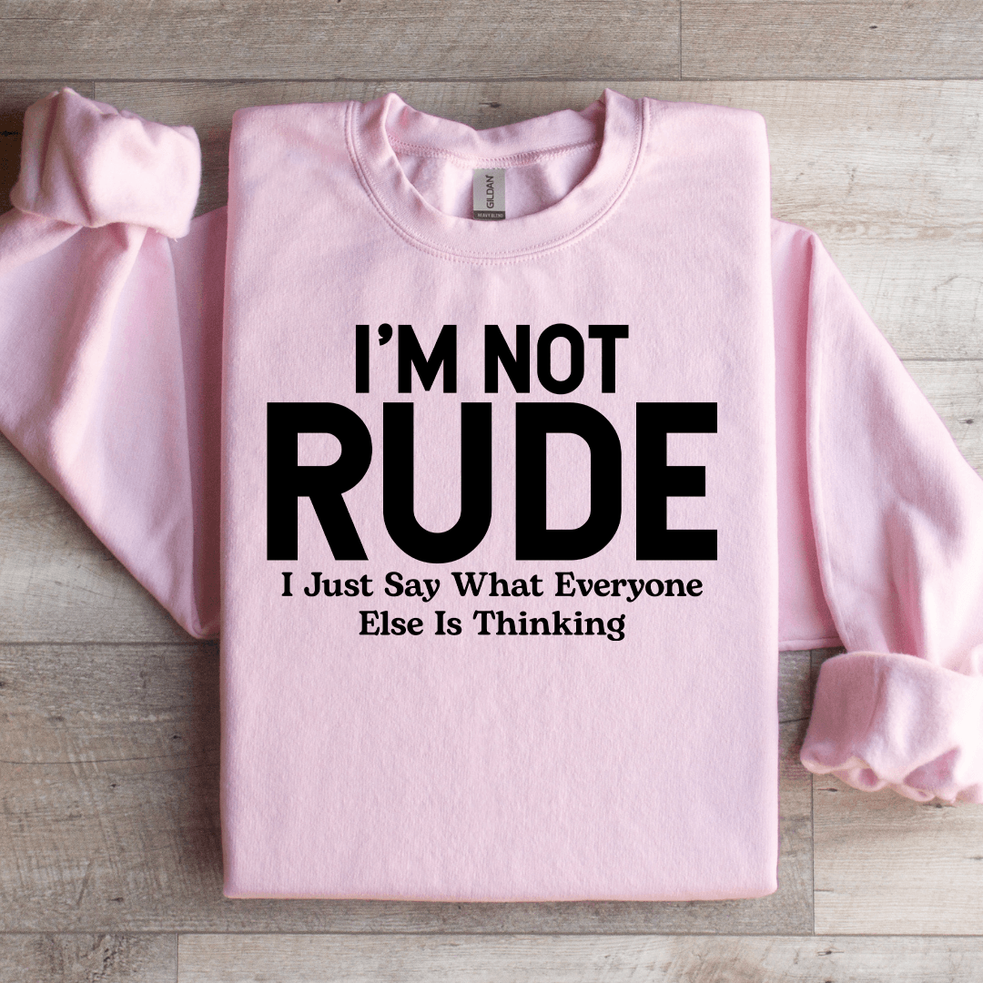 I'm Not Rude I Just Say What Everyone Else Is Thinking Sweatshirt