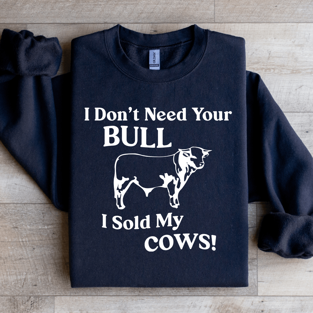 I Don't Need Your Bull Sweatshirt