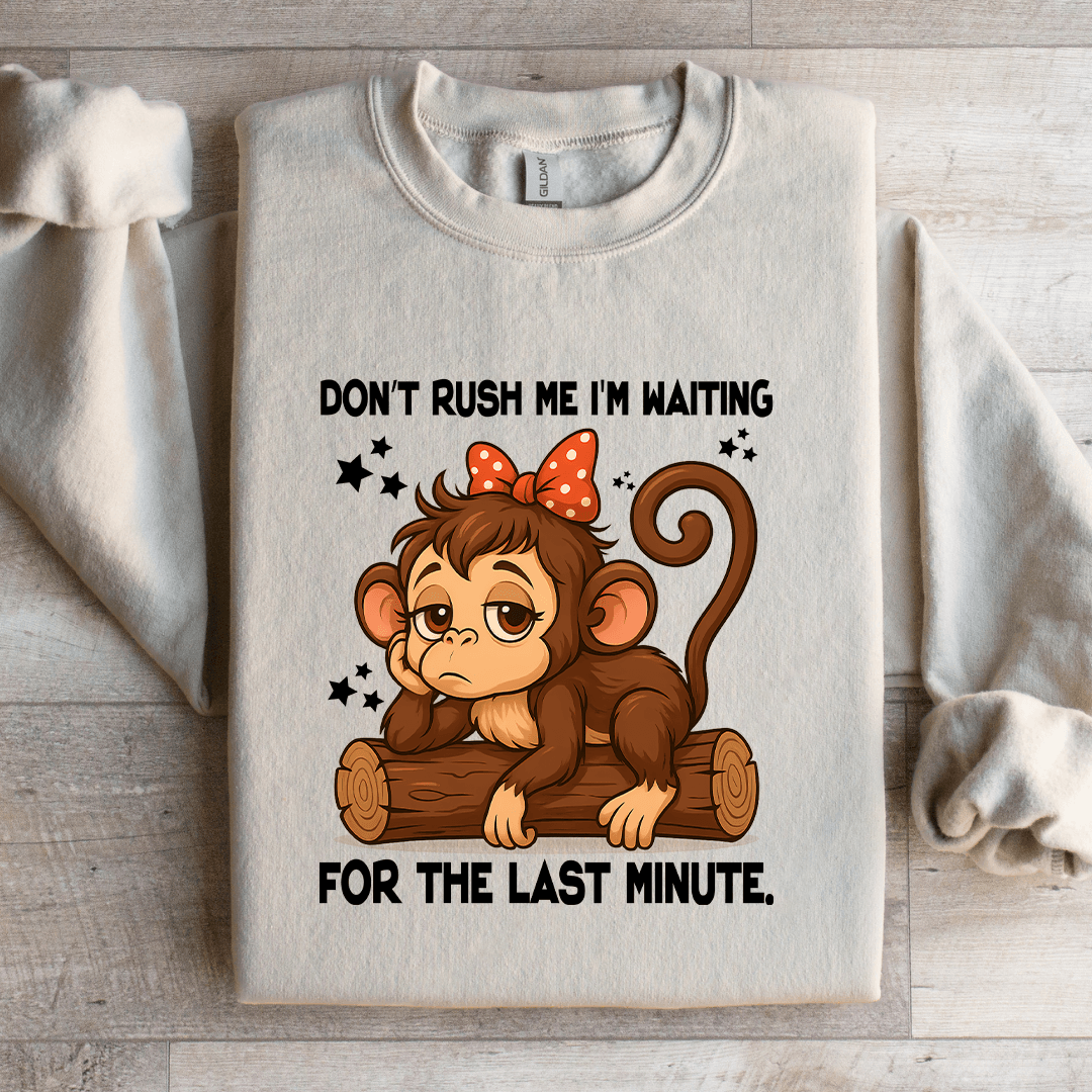 Don't Rush Me I'm Waiting For The Last Minute Sweatshirt