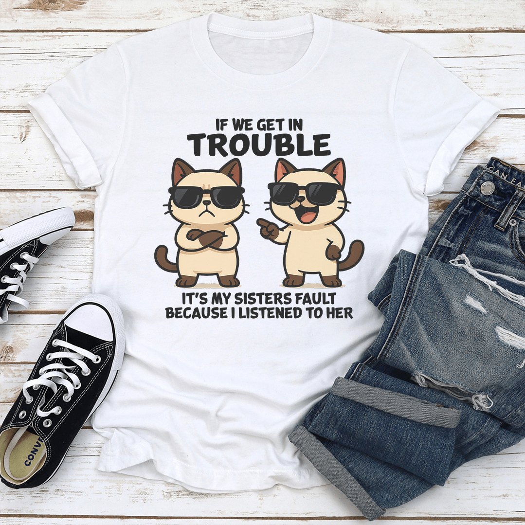 If We Get In Trouble Its My Sisters Fault Tee