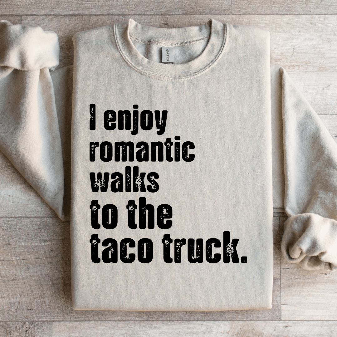 I Enjoy Romantic Walks To The Taco Truck Sweatshirt
