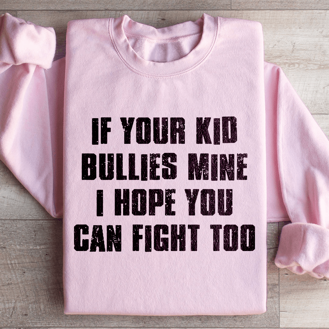 If Your Kid Bullies Mine Sweatshirt