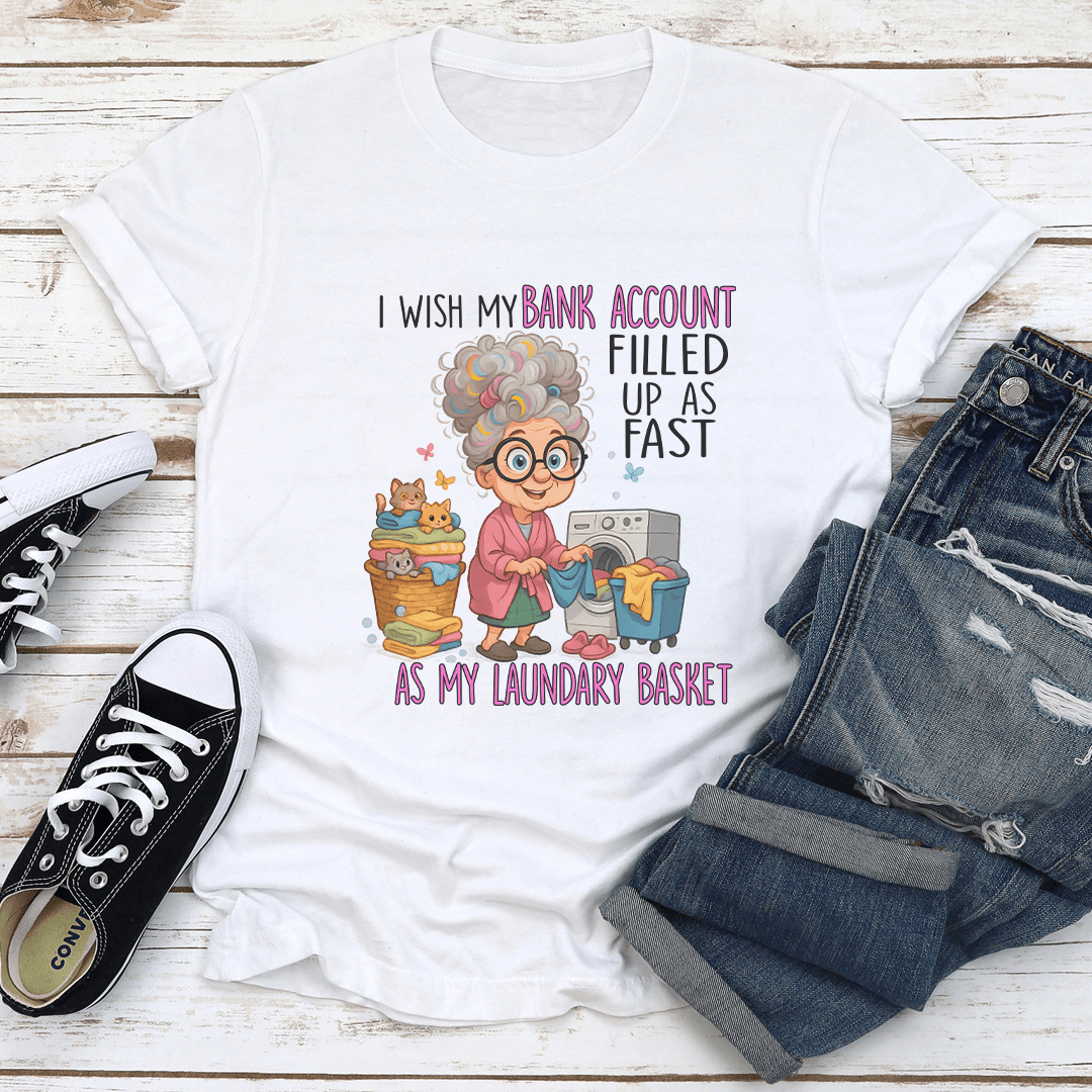 I Wish My Bank Account Filled Up As Fast As My Laundary Basket Tee