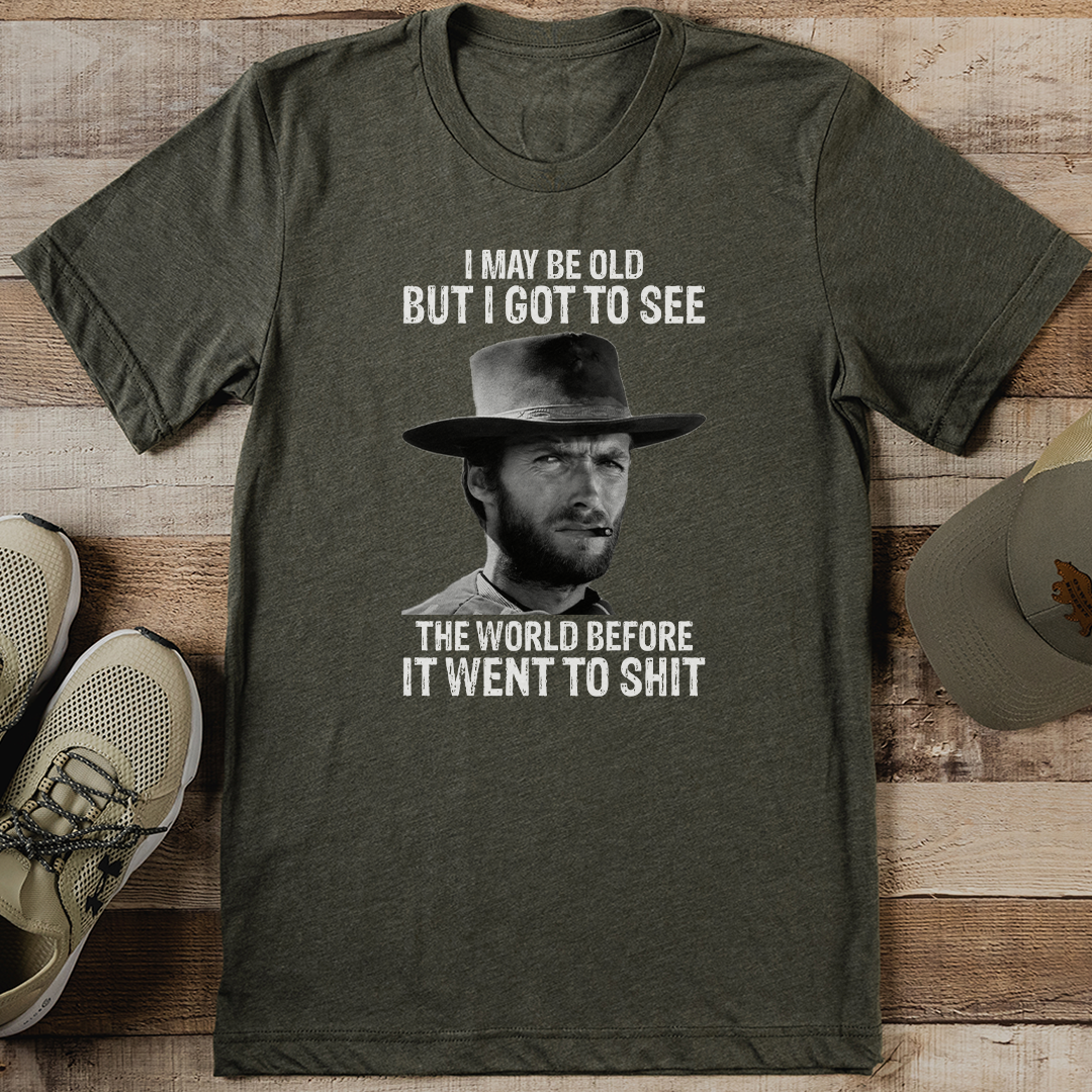 I May Be Old But I Got To See The World Before It Went To S-it Tee