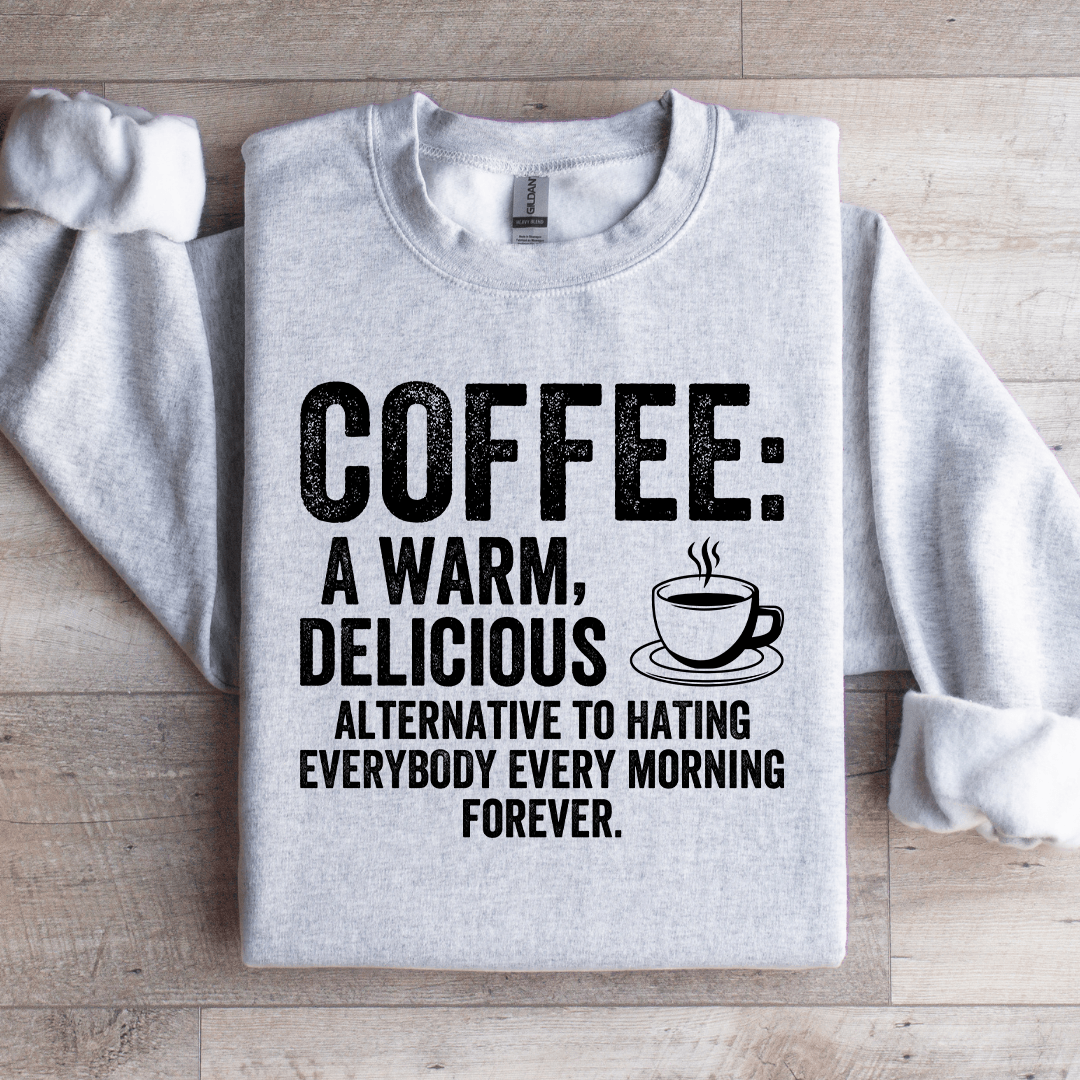 Coffee A Warm Delicious Alternative To Hating Every Body Sweatshirt