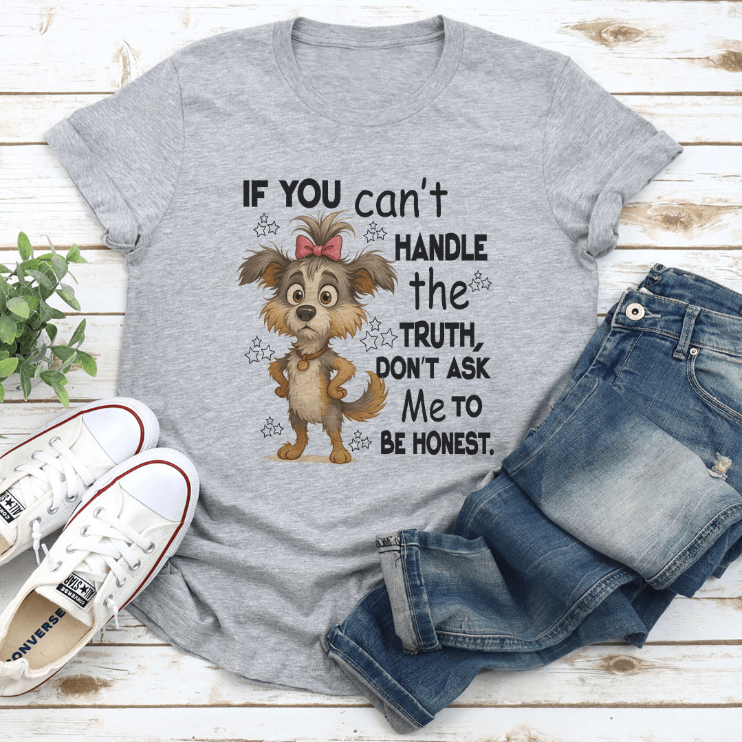 If You Cant Handle The Truth Don't Ask Me To Be Honest Tee